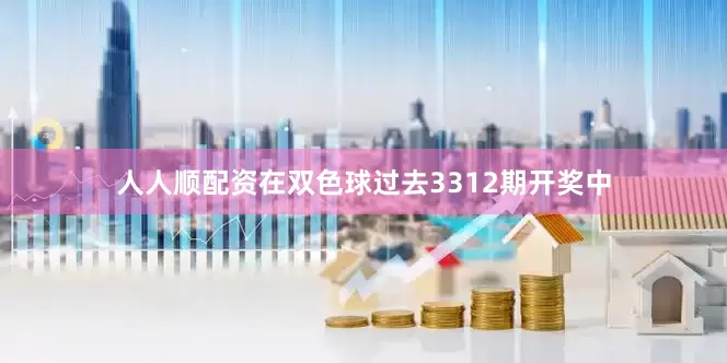人人顺配资在双色球过去3312期开奖中