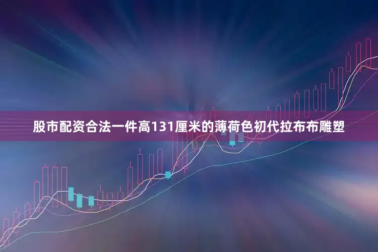 股市配资合法一件高131厘米的薄荷色初代拉布布雕塑