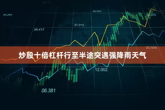 炒股十倍杠杆行至半途突遇强降雨天气