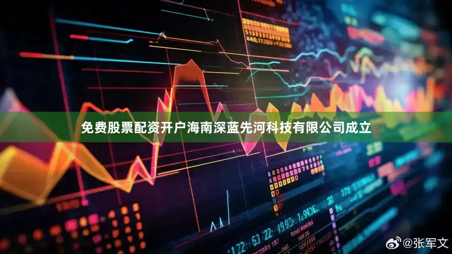 免费股票配资开户海南深蓝先河科技有限公司成立