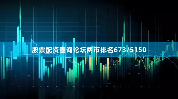 股票配资查询论坛两市排名673/5150