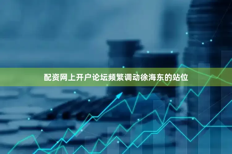 配资网上开户论坛频繁调动徐海东的站位