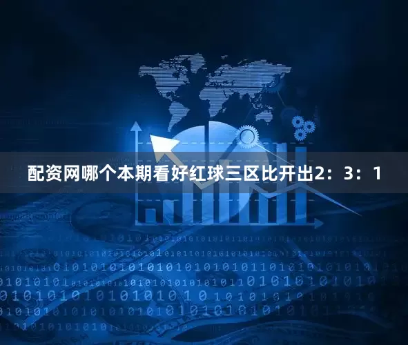 配资网哪个本期看好红球三区比开出2：3：1