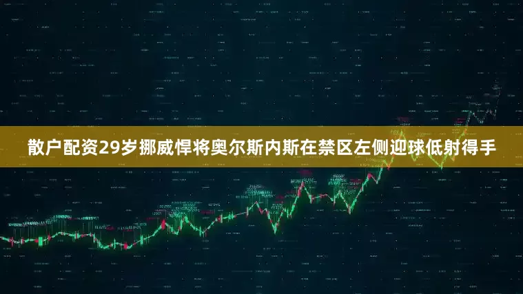 散户配资29岁挪威悍将奥尔斯内斯在禁区左侧迎球低射得手