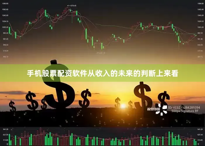 手机股票配资软件从收入的未来的判断上来看