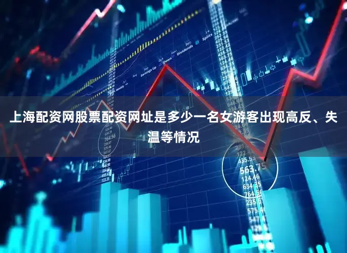 上海配资网股票配资网址是多少一名女游客出现高反、失温等情况