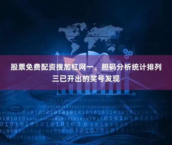 股票免费配资搜加杠网　　一、胆码分析　　统计排列三已开出的奖号发现